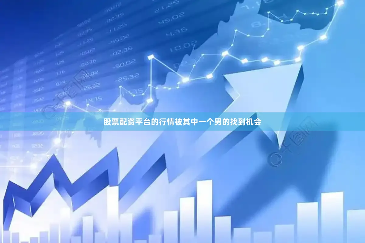 股票配资平台的行情被其中一个男的找到机会