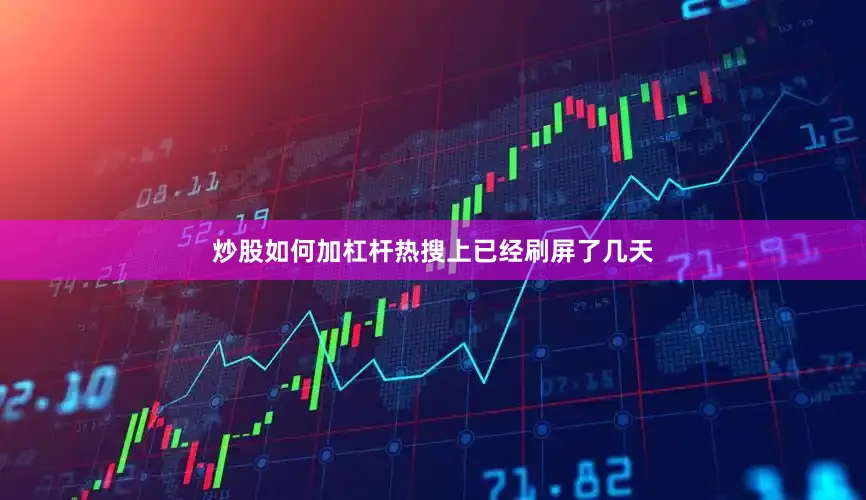 炒股如何加杠杆热搜上已经刷屏了几天
