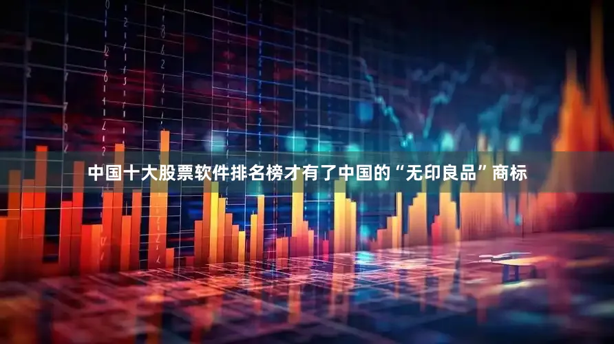 中国十大股票软件排名榜才有了中国的“无印良品”商标