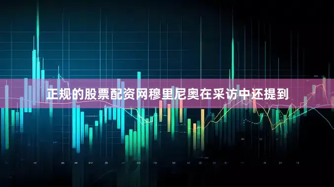 正规的股票配资网穆里尼奥在采访中还提到