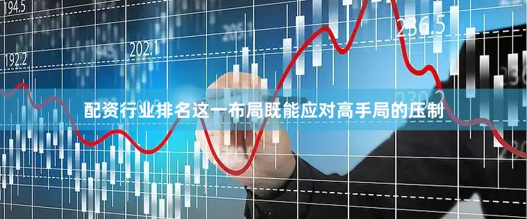 配资行业排名这一布局既能应对高手局的压制