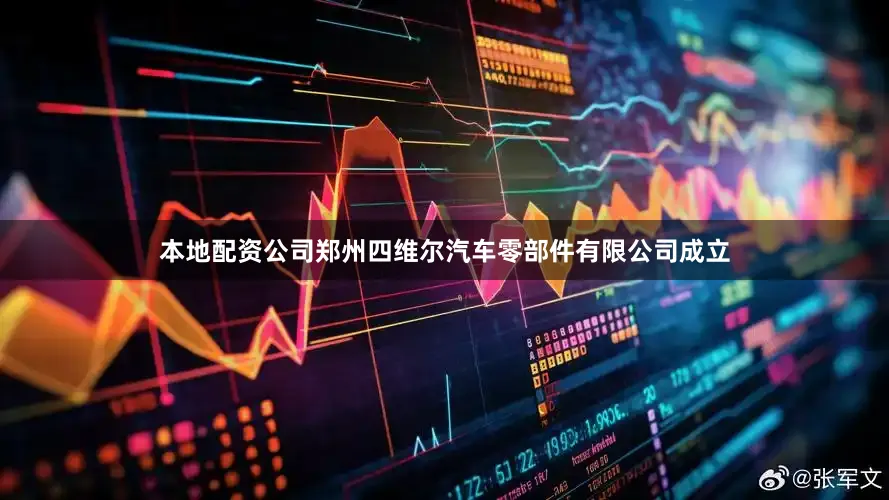 本地配资公司郑州四维尔汽车零部件有限公司成立