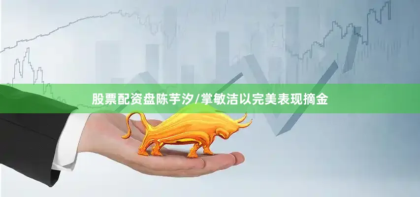股票配资盘陈芋汐/掌敏洁以完美表现摘金